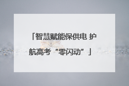 智慧赋能保供电 护航高考“零闪动”